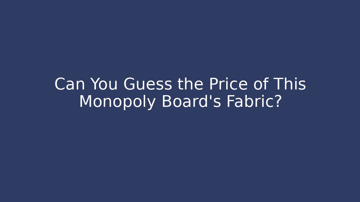 Can You Guess the Price of This Monopoly Board's Fabric?