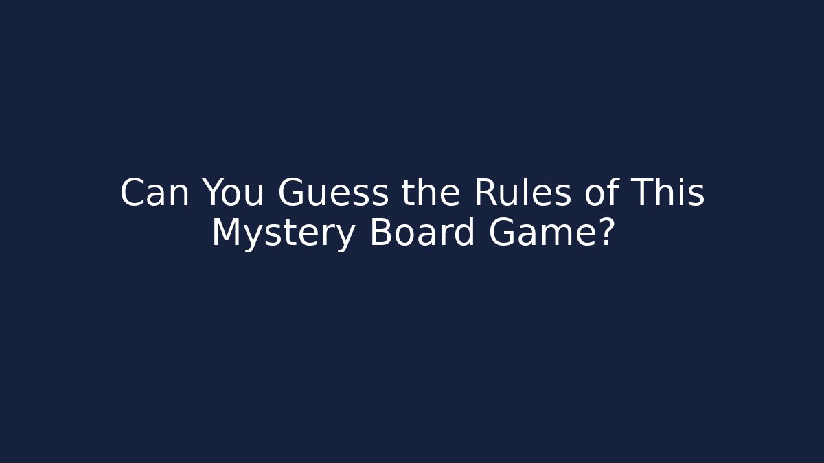 Can You Guess the Rules of This Mystery Board Game?