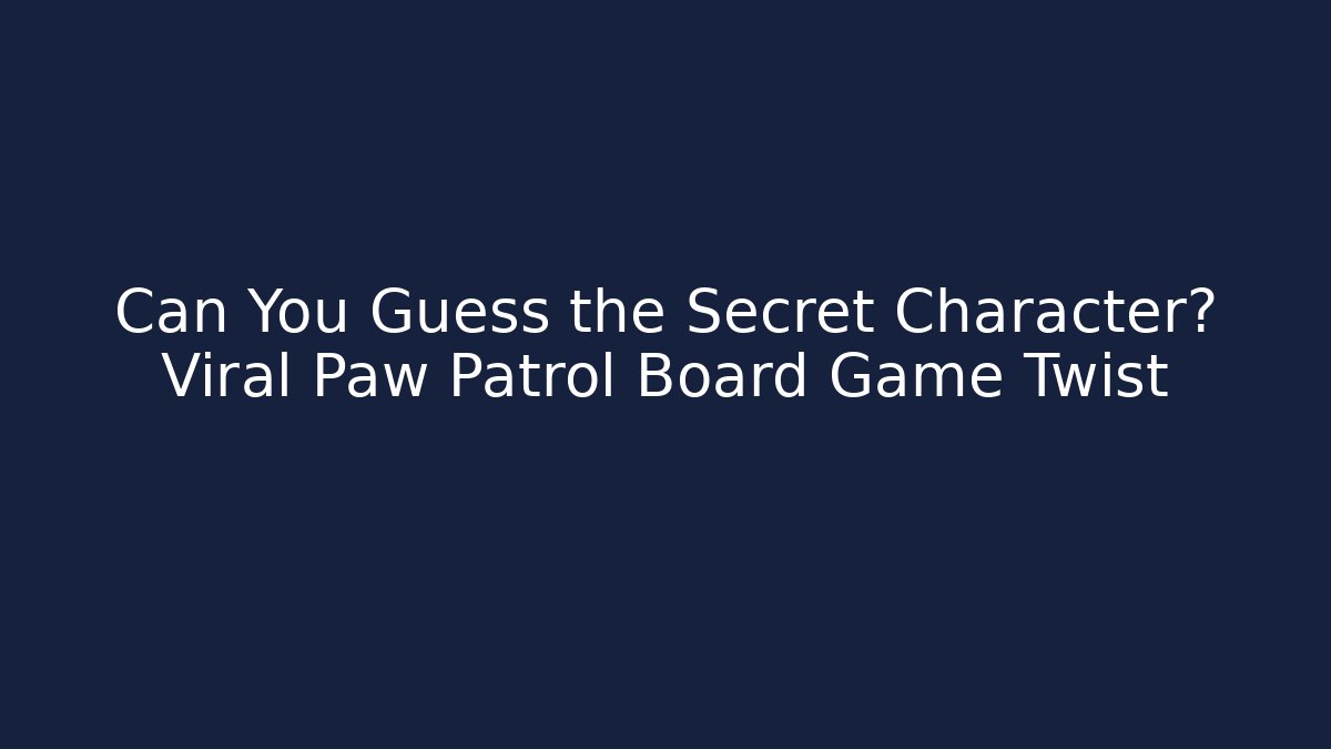 Can You Guess the Secret Character? Viral Paw Patrol Board Game Twist