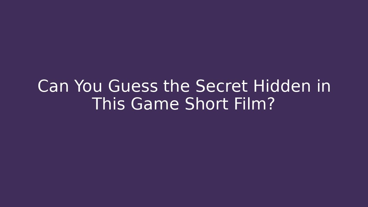 Can You Guess the Secret Hidden in This Game Short Film?