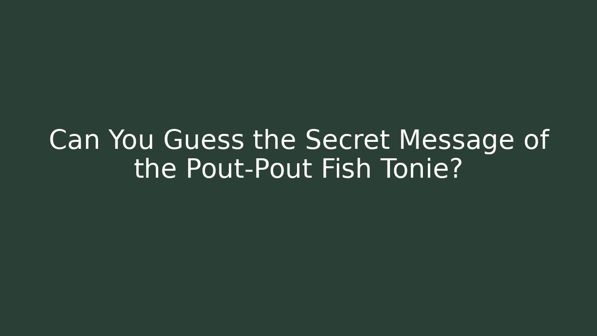 Can You Guess the Secret Message of the Pout-Pout Fish Tonie?