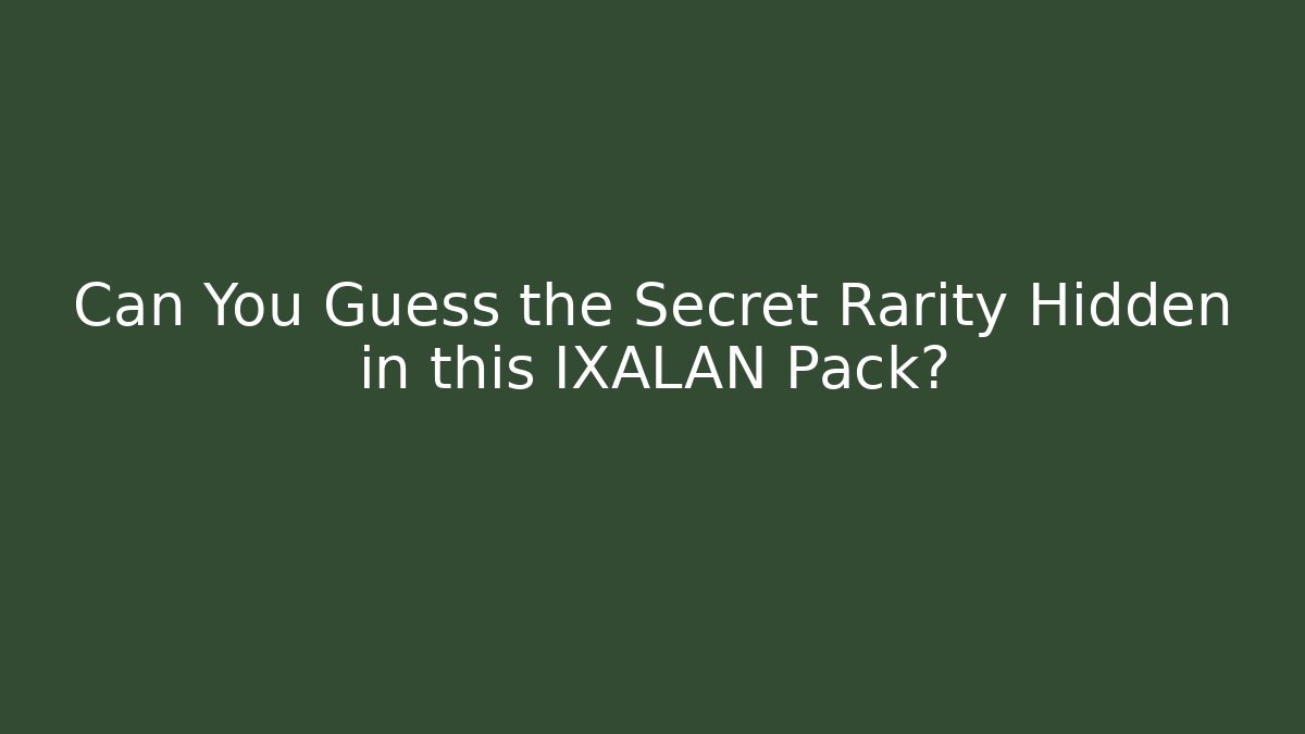 Can You Guess the Secret Rarity Hidden in this IXALAN Pack?