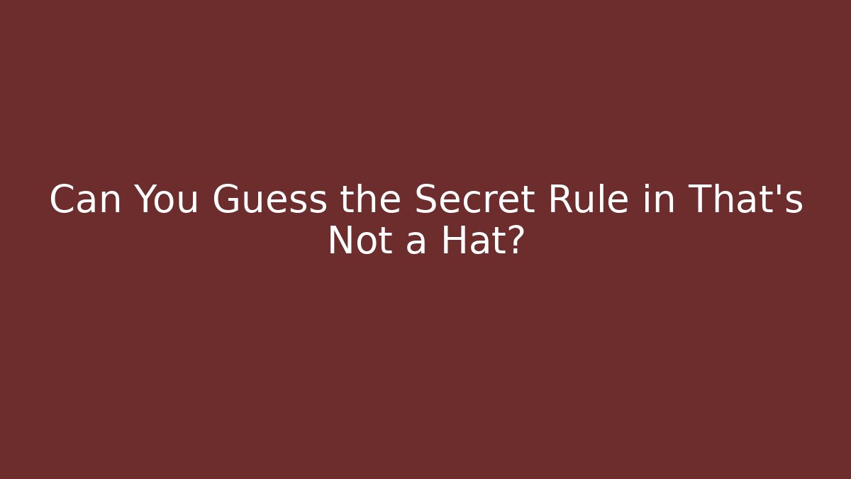 Can You Guess the Secret Rule in That's Not a Hat?