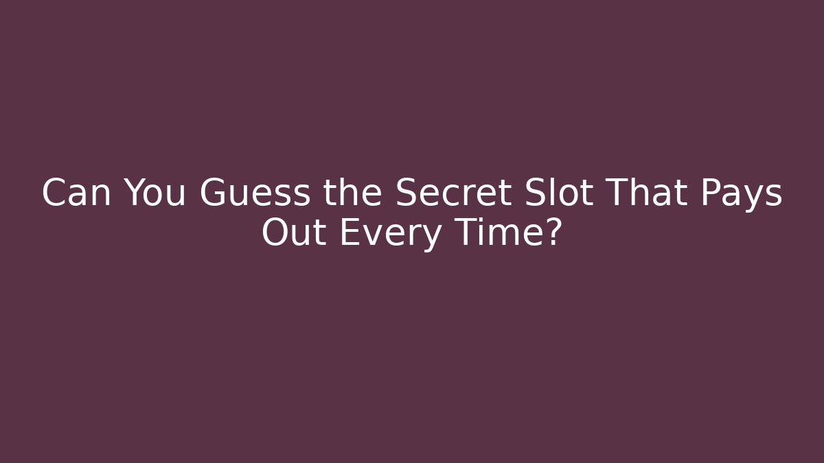 Can You Guess the Secret Slot That Pays Out Every Time?