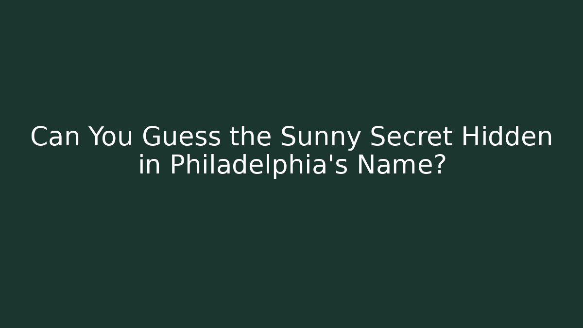 Can You Guess the Sunny Secret Hidden in Philadelphia's Name?