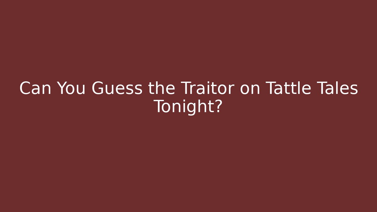 Can You Guess the Traitor on Tattle Tales Tonight?