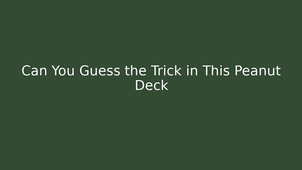 Can You Guess the Trick in This Peanut Deck