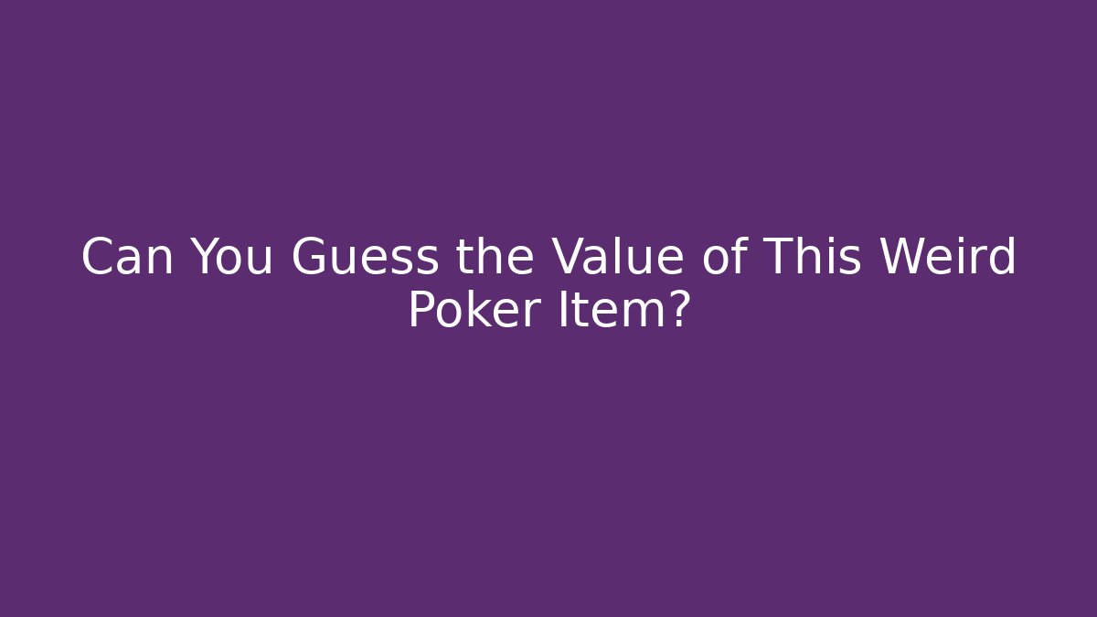 Can You Guess the Value of This Weird Poker Item?