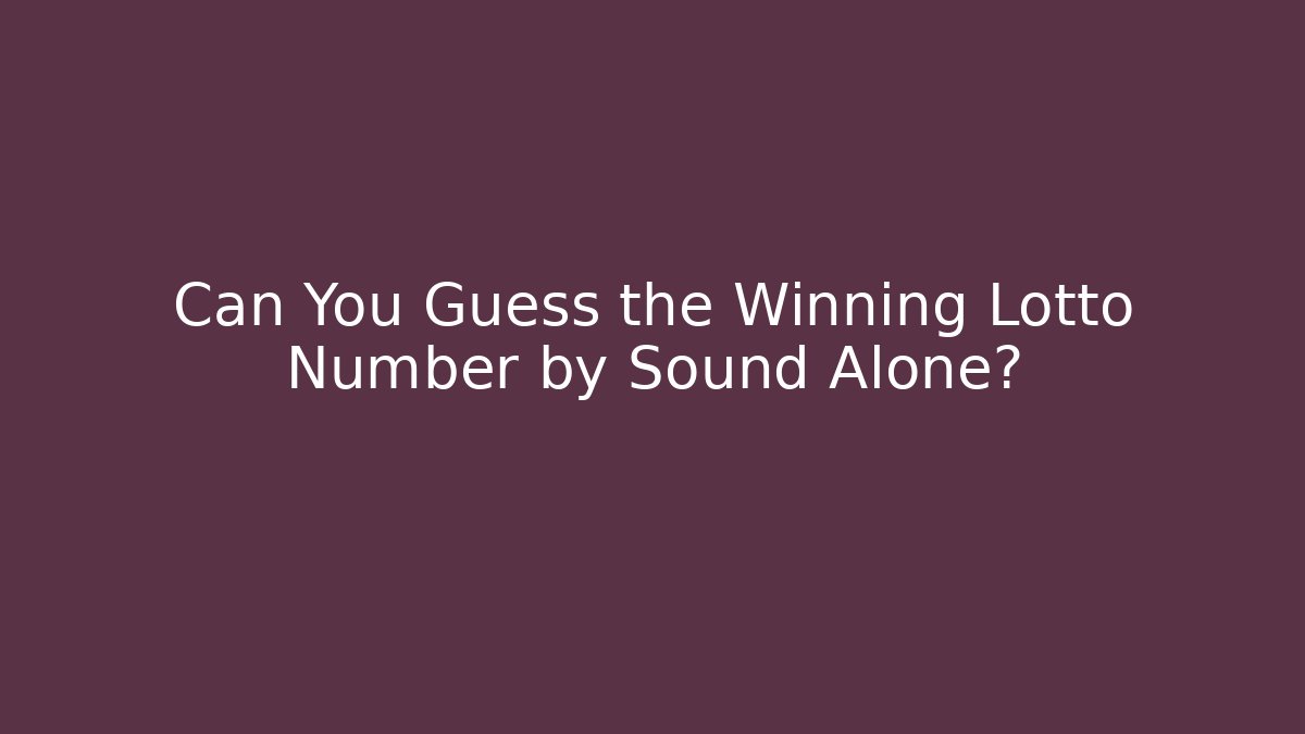 Can You Guess the Winning Lotto Number by Sound Alone?