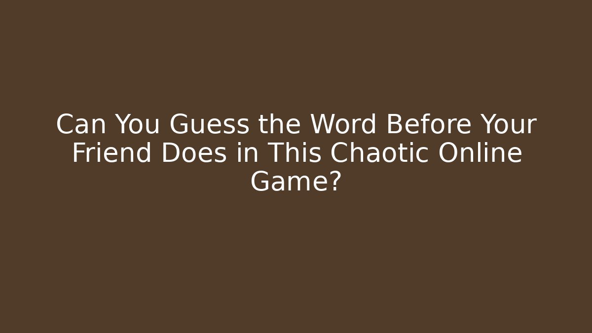 Can You Guess the Word Before Your Friend Does in This Chaotic Online Game?