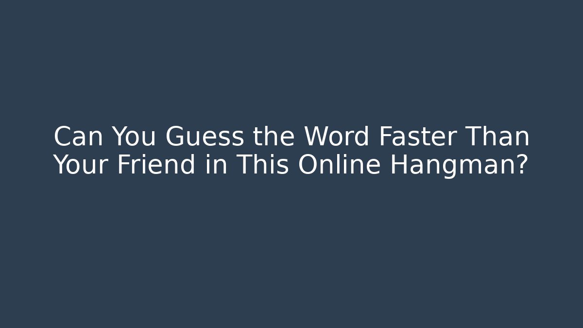 Can You Guess the Word Faster Than Your Friend in This Online Hangman?