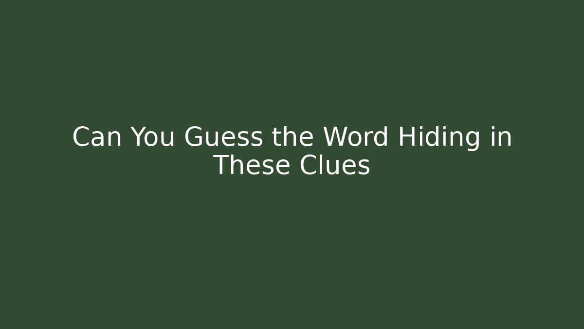 Can You Guess the Word Hiding in These Clues