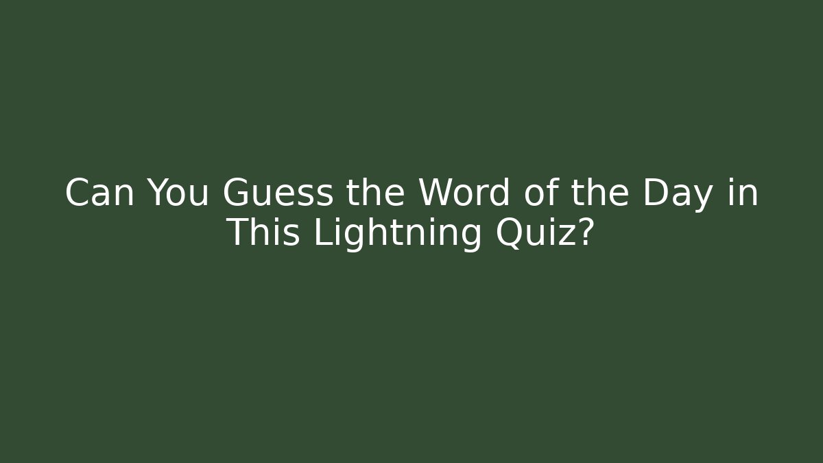 Can You Guess the Word of the Day in This Lightning Quiz?