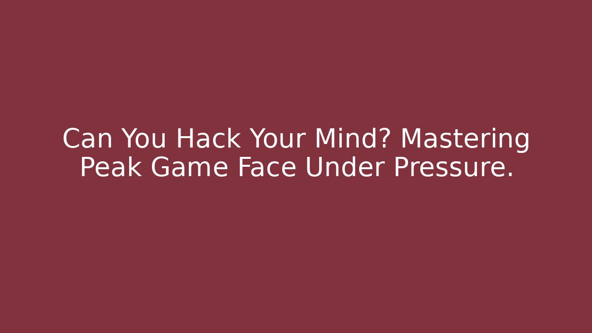Can You Hack Your Mind? Mastering Peak Game Face Under Pressure.