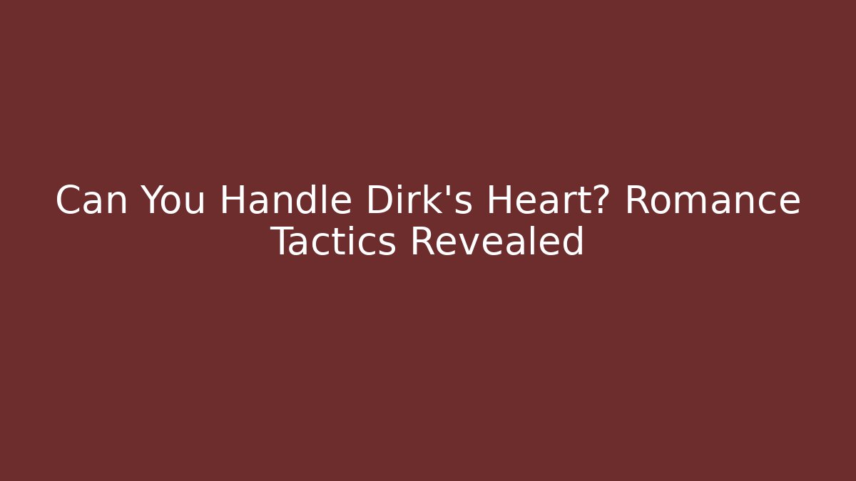 Can You Handle Dirk's Heart? Romance Tactics Revealed - Método de Aprovação