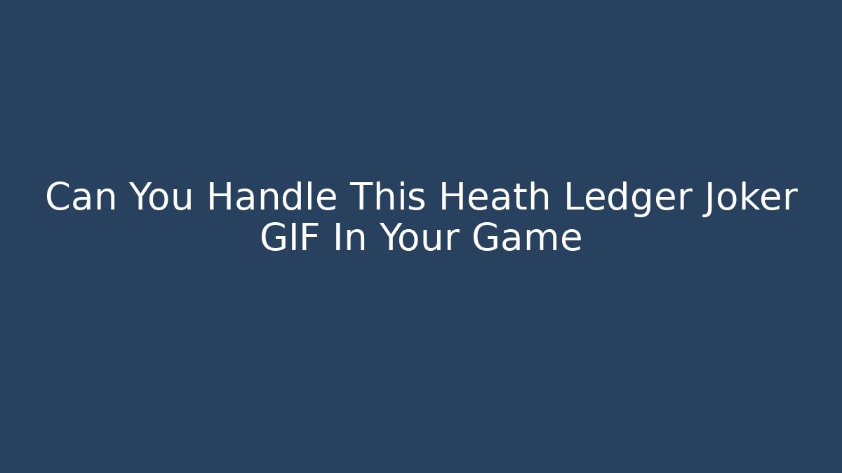Can You Handle This Heath Ledger Joker GIF In Your Game