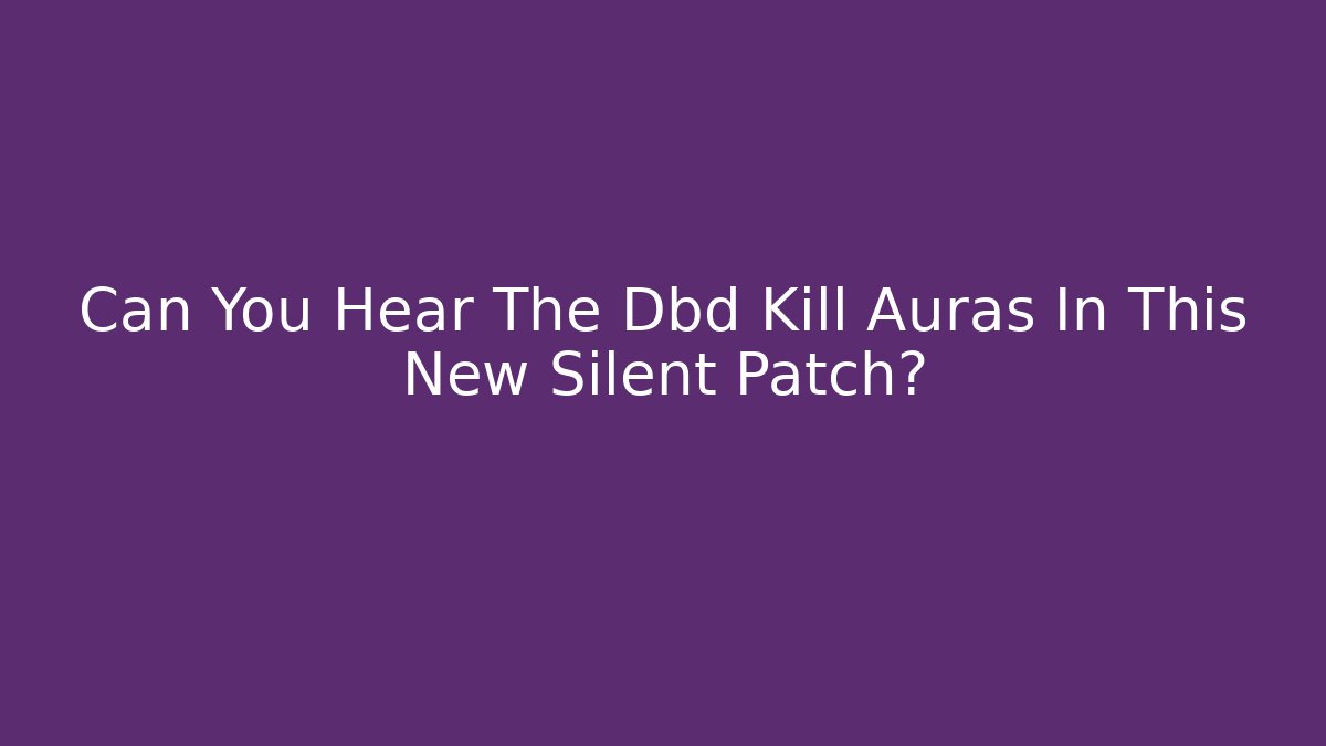 Can You Hear The Dbd Kill Auras In This New Silent Patch?