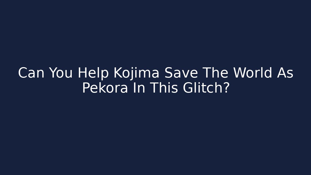 Can You Help Kojima Save The World As Pekora In This Glitch?