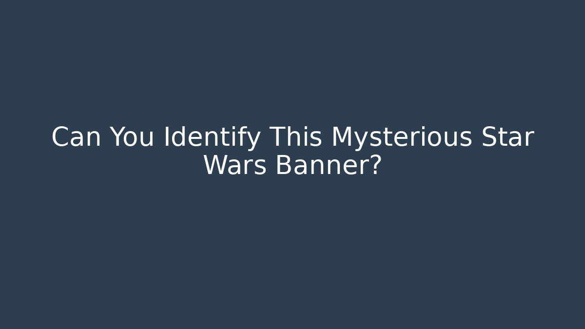 Can You Identify This Mysterious Star Wars Banner?
