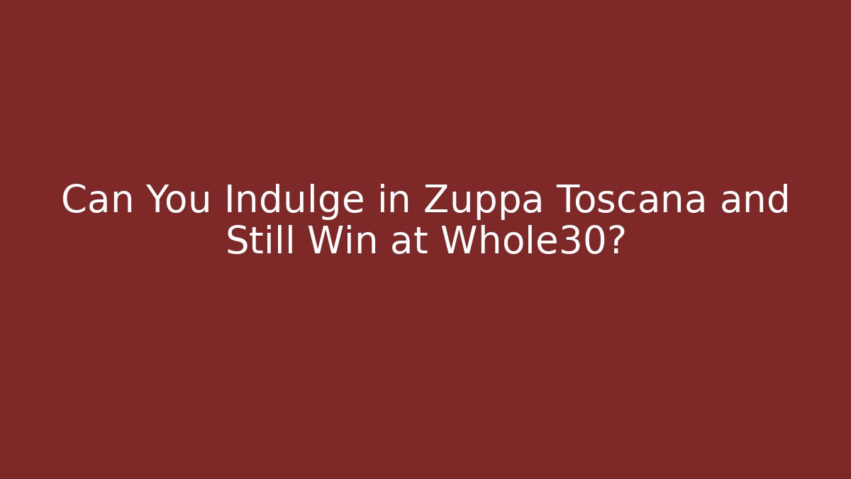 Can You Indulge in Zuppa Toscana and Still Win at Whole30?