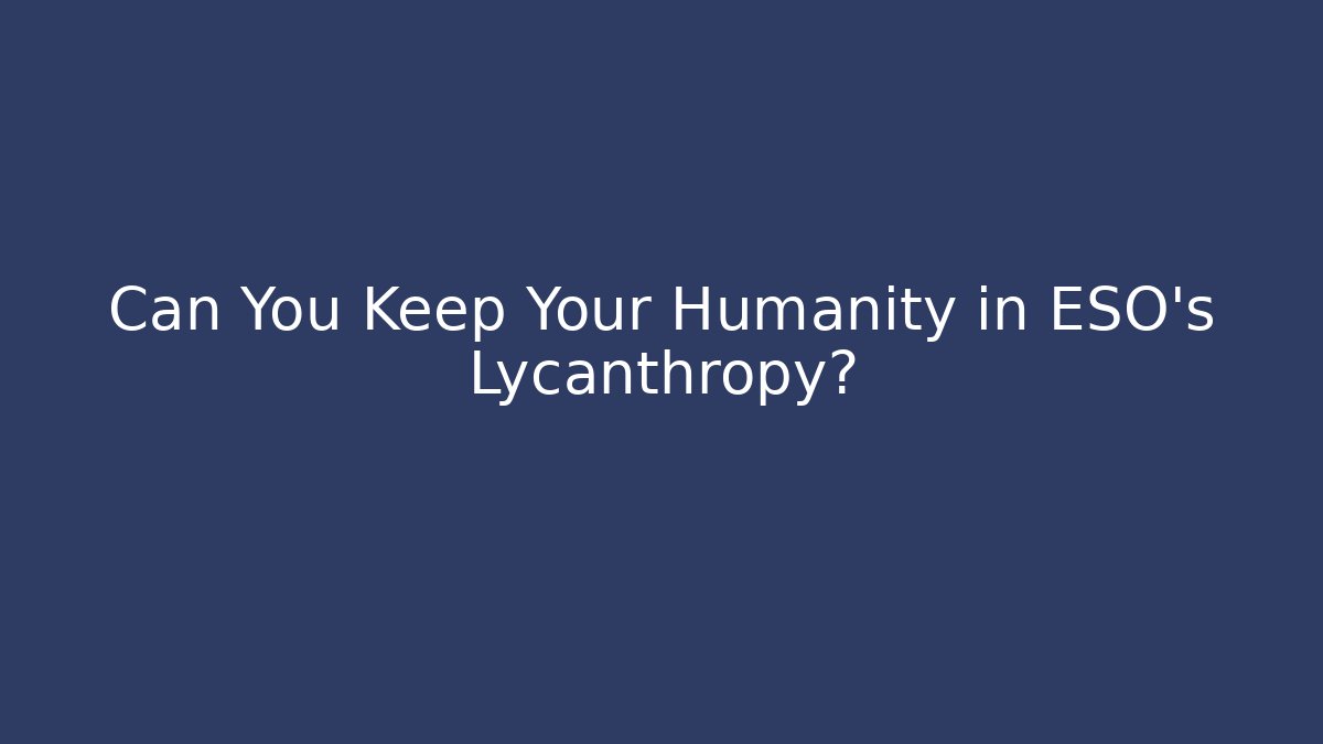 Can You Keep Your Humanity in ESO's Lycanthropy?
