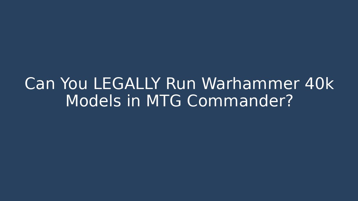Can You LEGALLY Run Warhammer 40k Models in MTG Commander? - Método de Aprovação