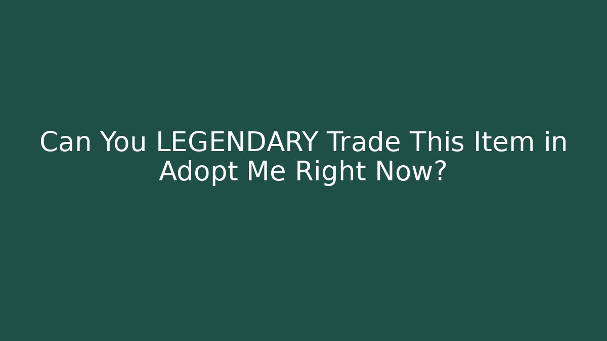 Can You LEGENDARY Trade This Item in Adopt Me Right Now?