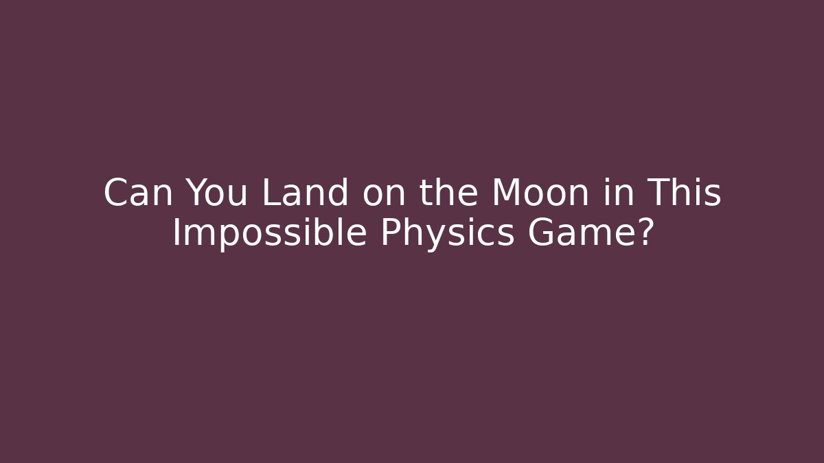 Can You Land on the Moon in This Impossible Physics Game?