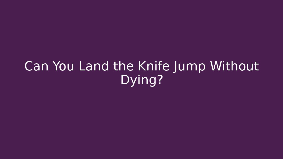 Can You Land the Knife Jump Without Dying?