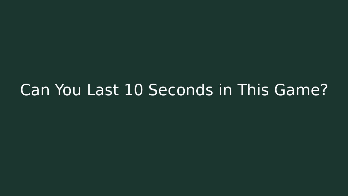 Can You Last 10 Seconds in This Game?