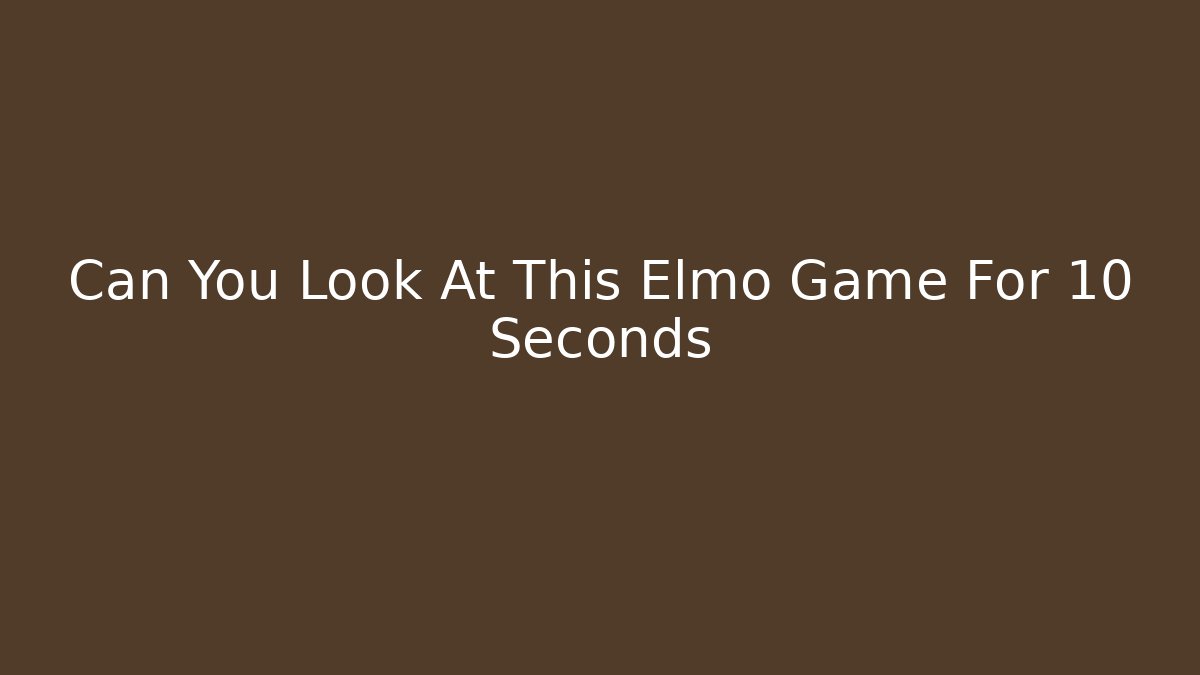 Can You Look At This Elmo Game For 10 Seconds