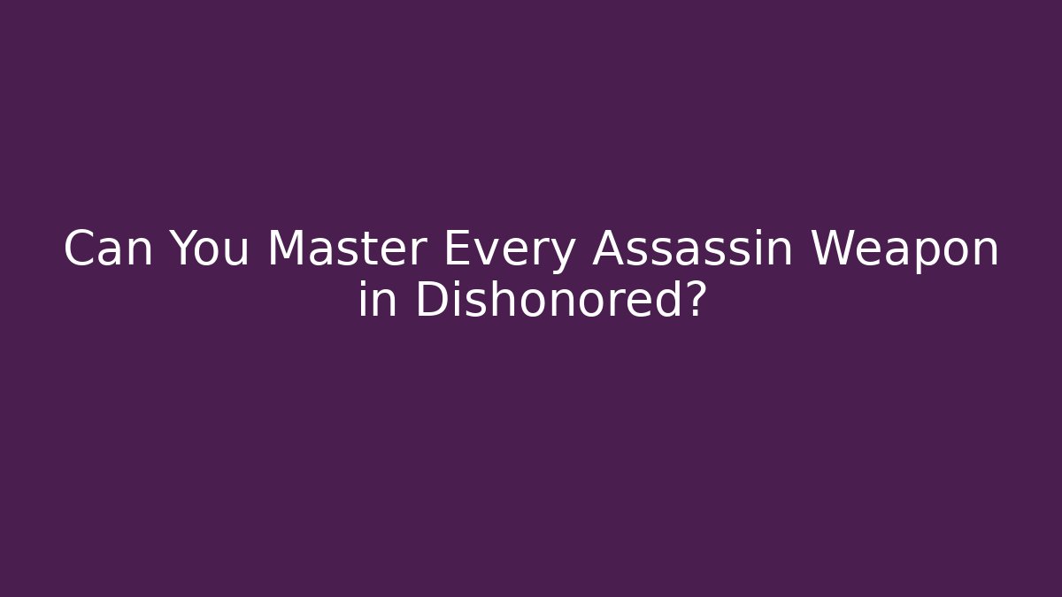 Can You Master Every Assassin Weapon in Dishonored?
