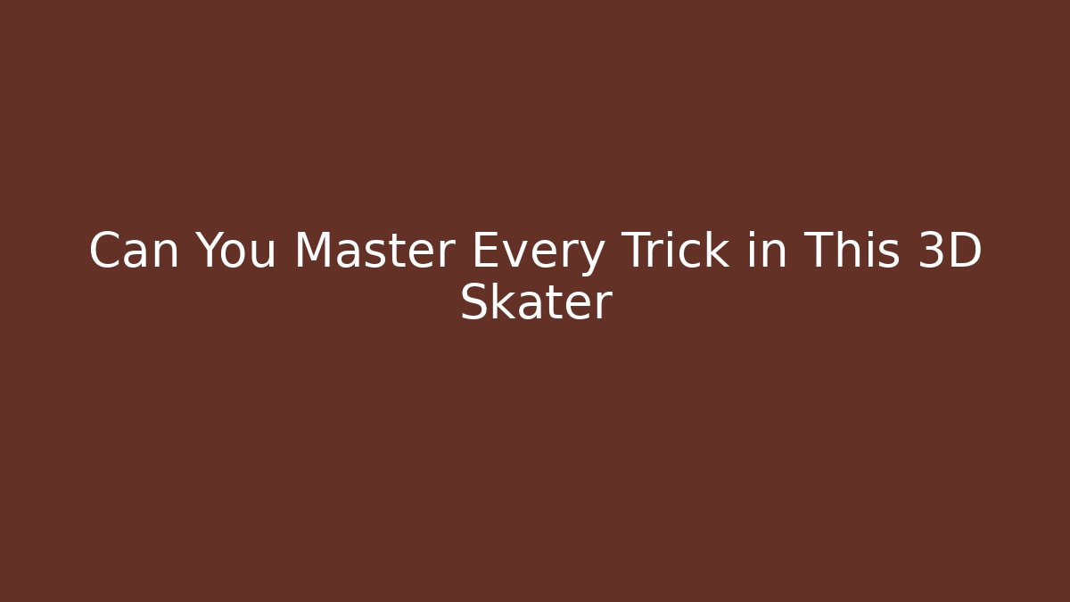 Can You Master Every Trick in This 3D Skater