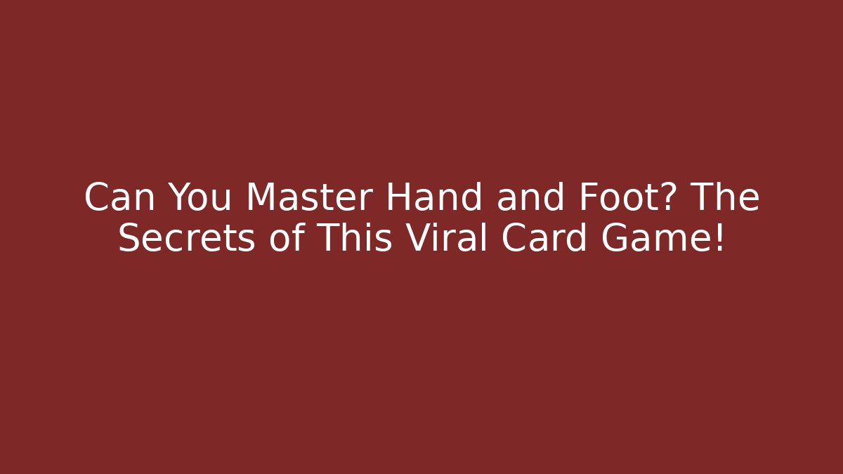 Can You Master Hand and Foot? The Secrets of This Viral Card Game!