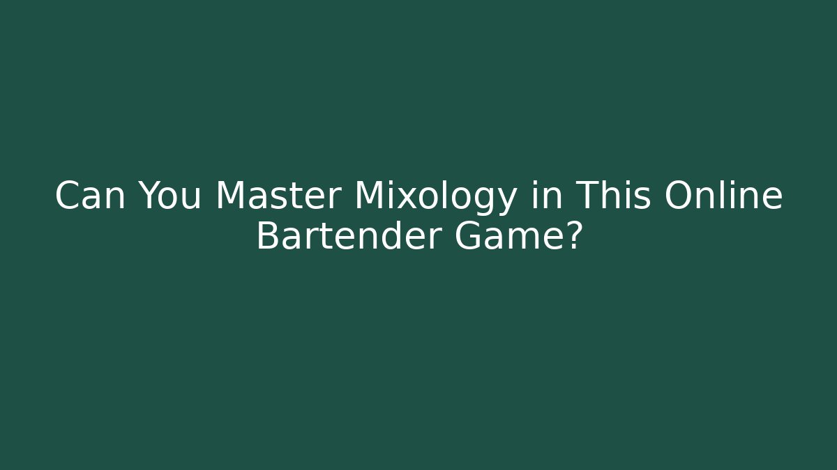Can You Master Mixology in This Online Bartender Game?