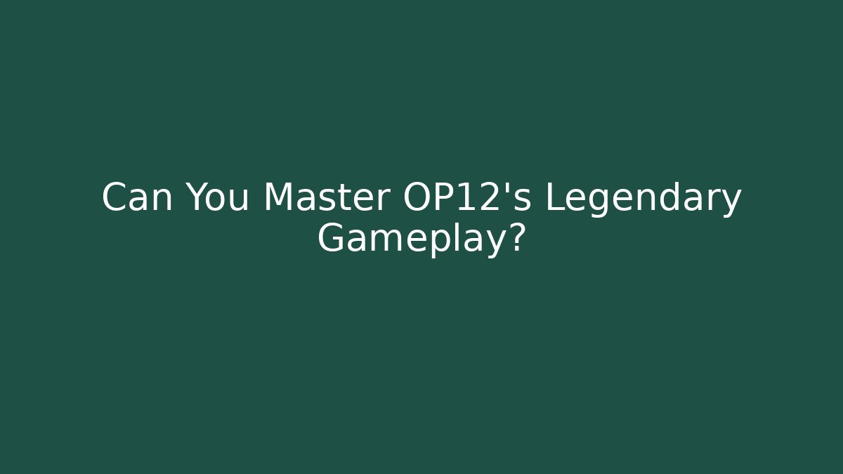 Can You Master OP12's Legendary Gameplay?
