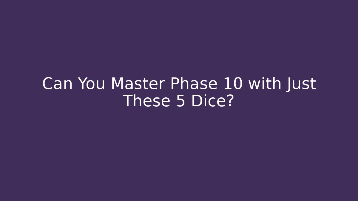 Can You Master Phase 10 with Just These 5 Dice?