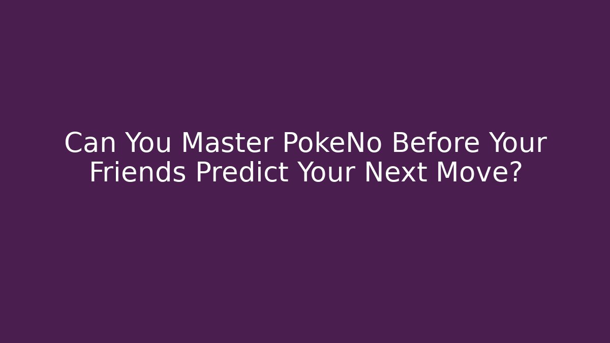 Can You Master PokeNo Before Your Friends Predict Your Next Move?