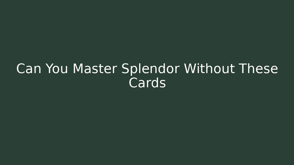 Can You Master Splendor Without These Cards