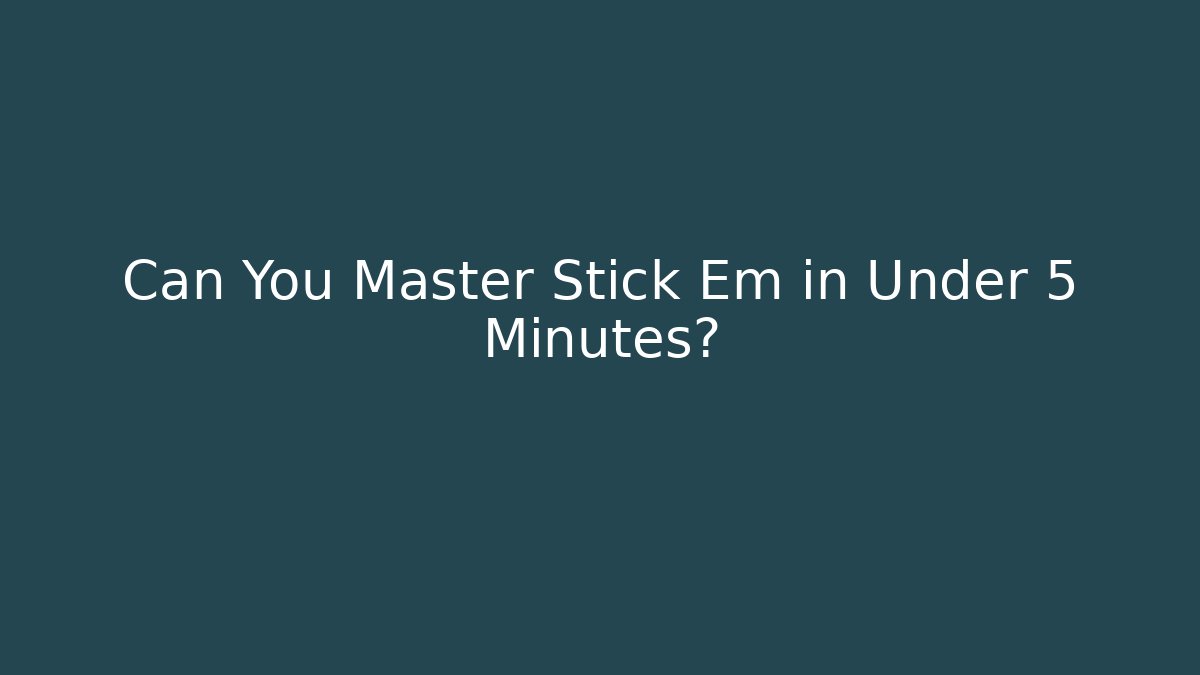 Can You Master Stick Em in Under 5 Minutes?
