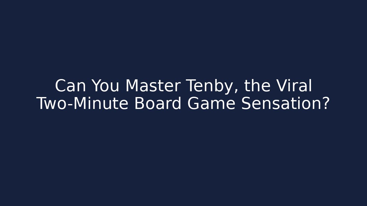 Can You Master Tenby, the Viral Two-Minute Board Game Sensation?