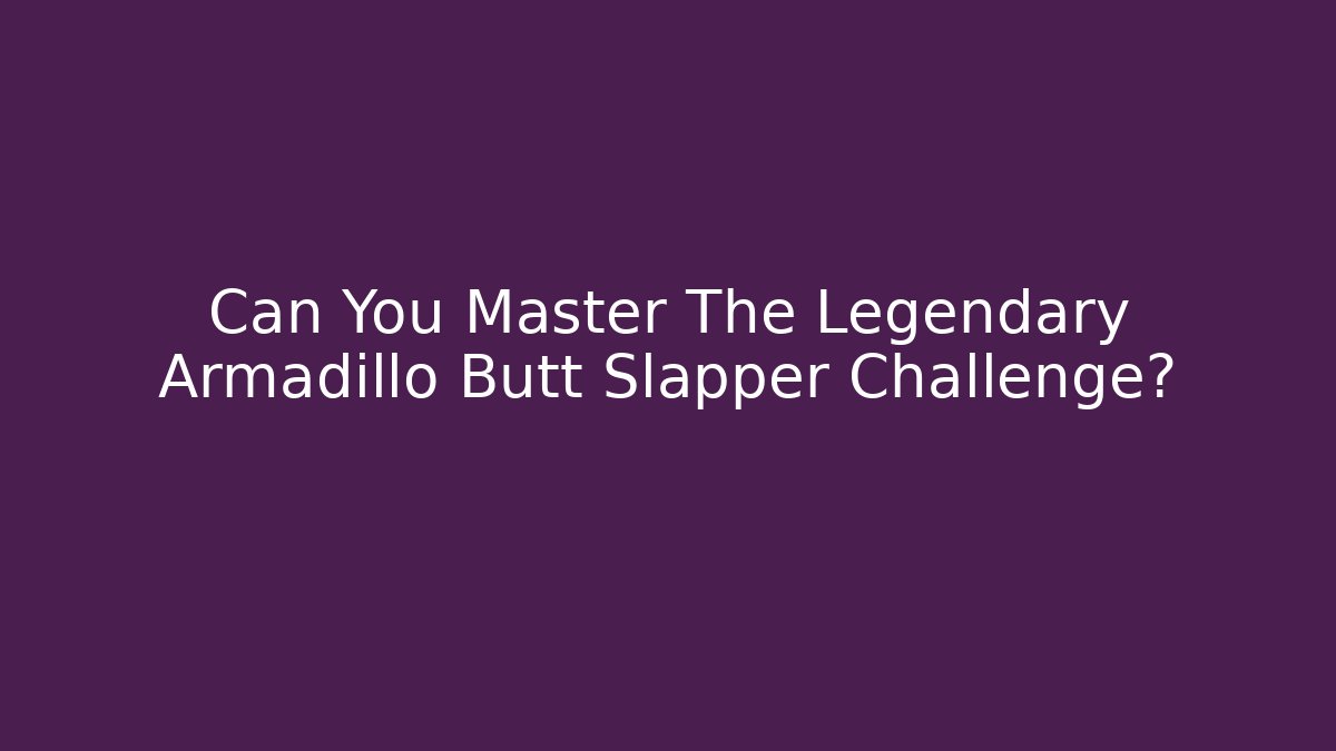 Can You Master The Legendary Armadillo Butt Slapper Challenge?