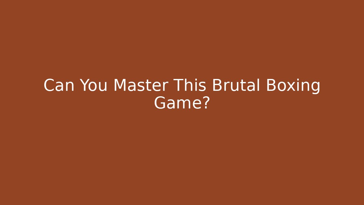 Can You Master This Brutal Boxing Game?