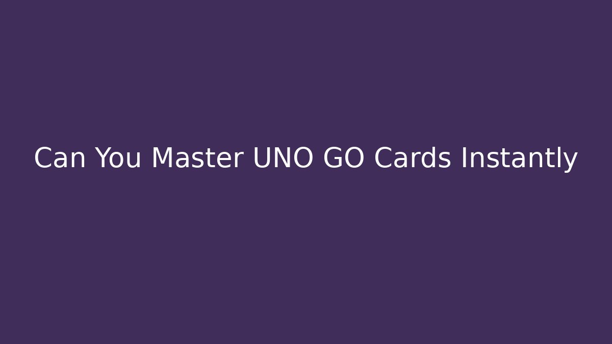 Can You Master UNO GO Cards Instantly - Método de Aprovação