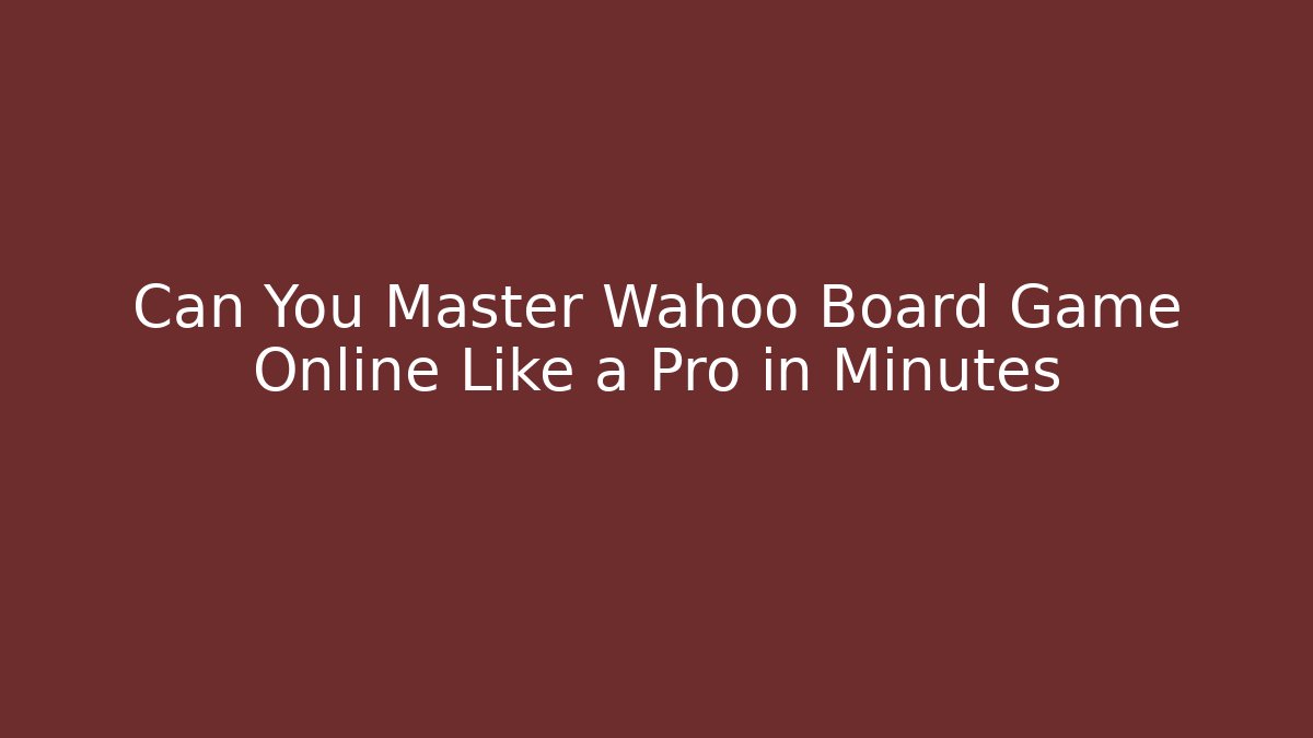 Can You Master Wahoo Board Game Online Like a Pro in Minutes