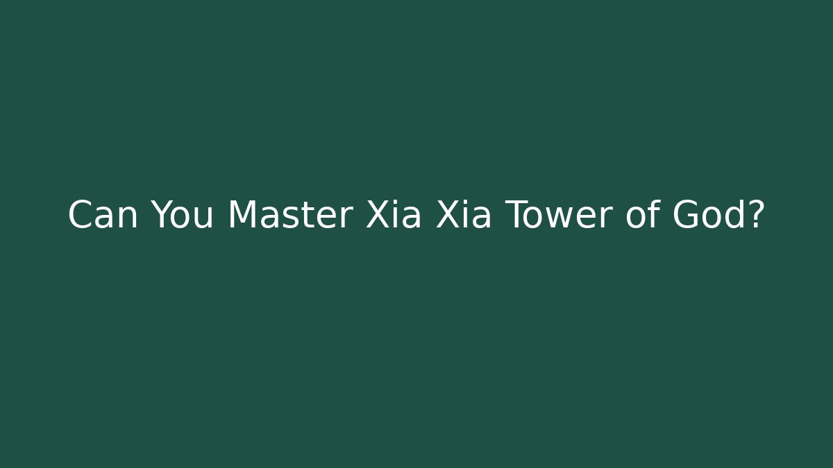 Can You Master Xia Xia Tower of God? - Método de Aprovação