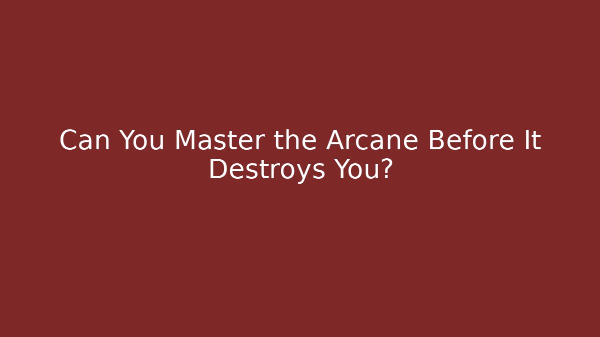 Can You Master the Arcane Before It Destroys You?