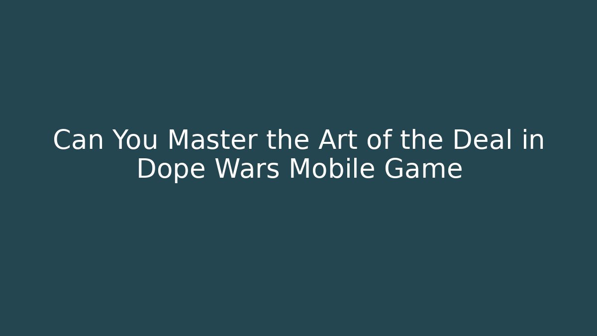 Can You Master the Art of the Deal in Dope Wars Mobile Game