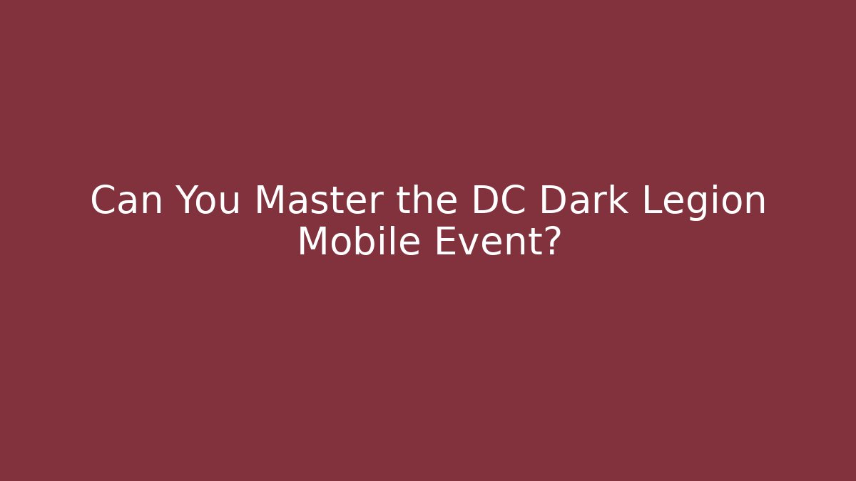 Can You Master the DC Dark Legion Mobile Event?