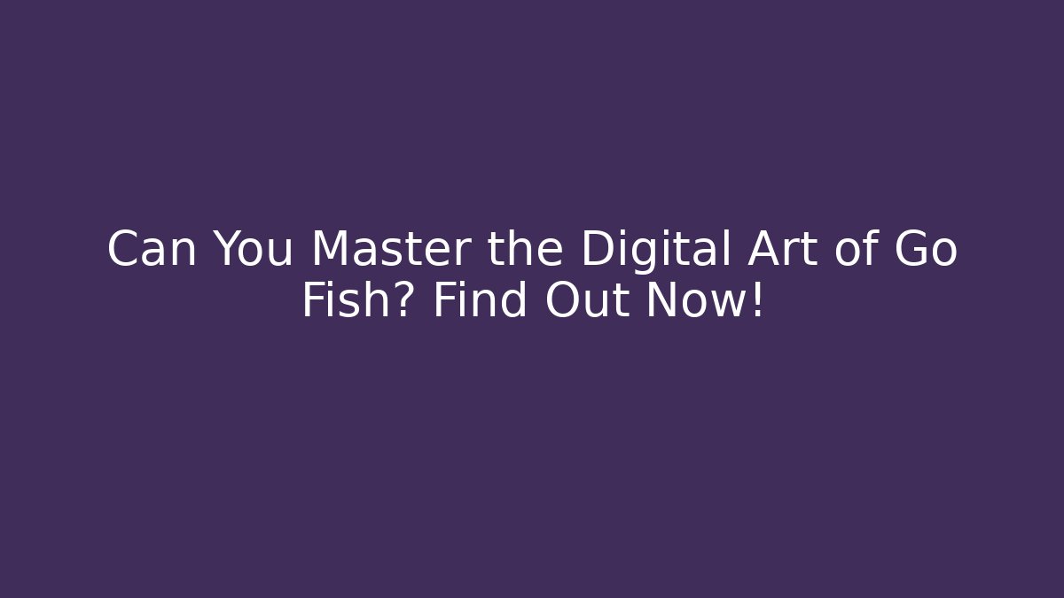 Can You Master the Digital Art of Go Fish? Find Out Now!